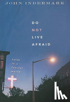 Indermark, John - Do Not Live Afraid: Faith in a Fearful World