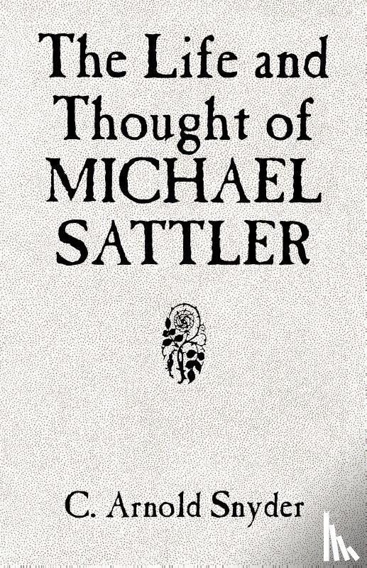 Snyder, C Arnold - The Life and Thought of Michael Sattler