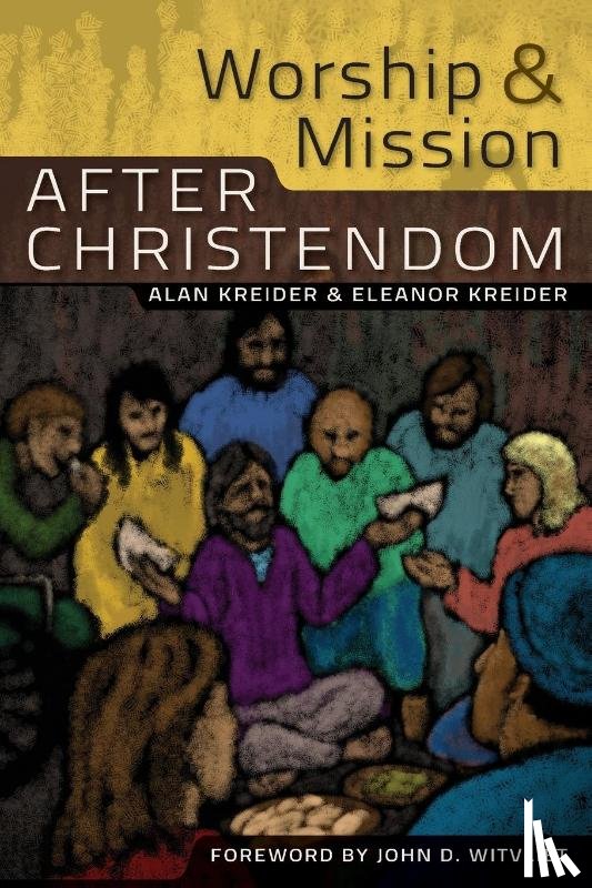 Kreider, Alan, Kreider, Eleanor - Worship and Mission After Christendom