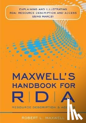 Maxwell, Robert L. - Maxwell's Handbook for RDA: Explaining and Illustrating RDA