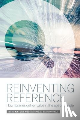 Bowman Cvetkovic, Vibiana - Reinventing Reference: How Public, Academic, and School Libraries Deliver Value in the Age of Google