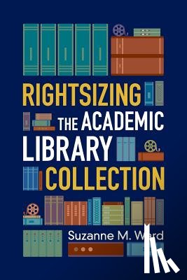 Ward, Suzanne M. - Rightsizing the Academic Library Collection