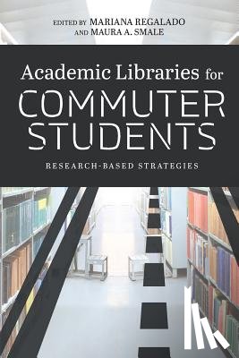 Regalado, Mariana, Smale, Maura A. - Academic Libraries for Commuter Students