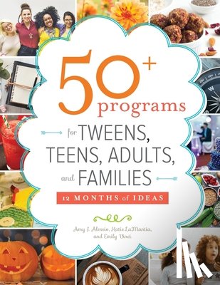 Alessio, Amy J., LaMantia, Katie, Vinci, Emily - 50+ Programs for Tweens, Teens, Adults, and Families
