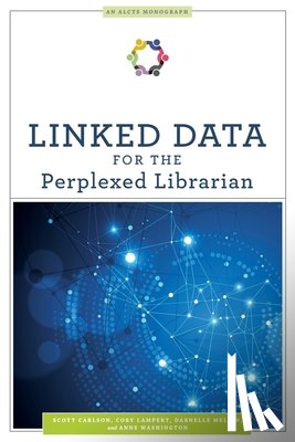 Carlson, Scott, Lampert, Cory, Melvin, Darnelle, Washington, Anne - Linked Data for the Perplexed Librarian