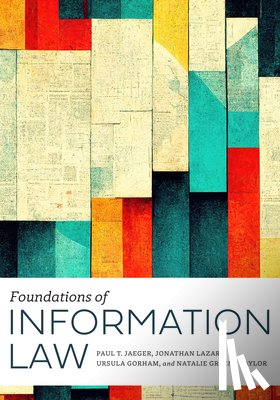 Jaeger, Paul T., Lazar, Jonathan, Gorham, Ursula, Taylor, Natalie Greene - Foundations of Information Law