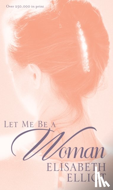 Elliot, Elisabeth - Let Me Be a Woman