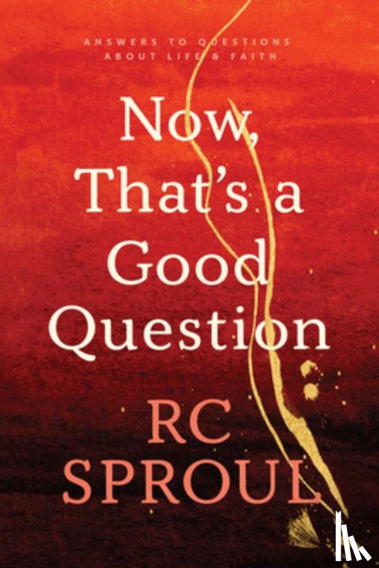 Sproul, R. C. - Now, That's a Good Question: Answers to Questions about Life and Faith