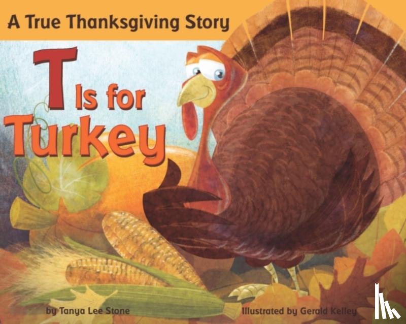 Stone, Tanya Lee - T Is for Turkey: A True Thanksgiving Story