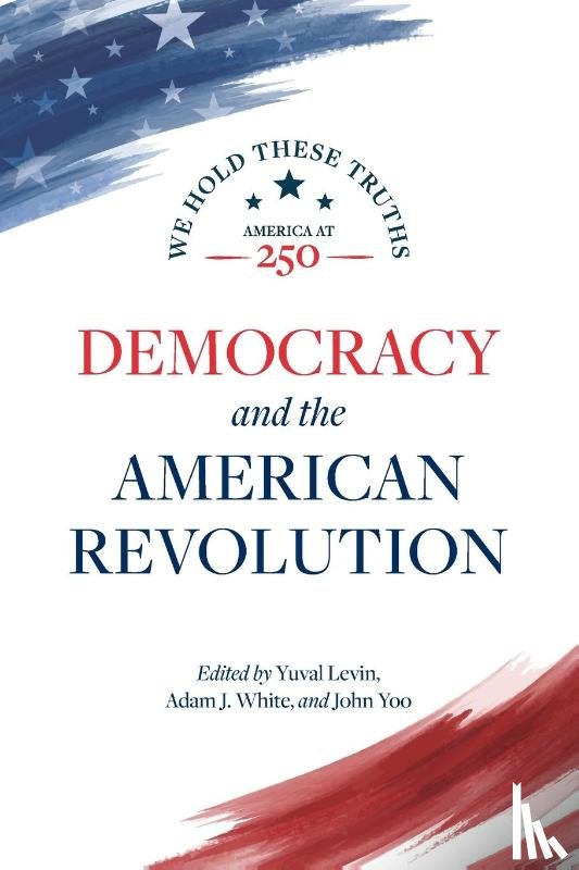 Levin, Yuval - Democracy and the American Revolution