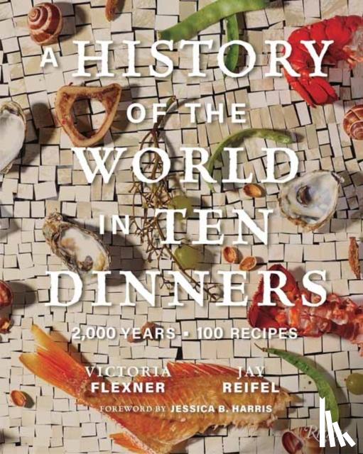 Flexner, Victoria, Reifel, Jay - A History of the World in 10 Dinners
