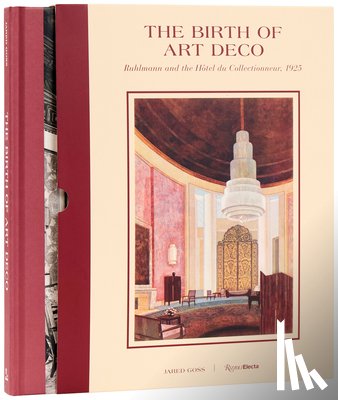 Goss, Jared - The Birth of Art Deco: Ruhlmann and L'Hotel du Collectionneur, 1925