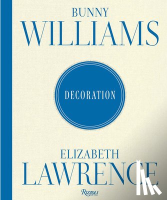 Williams, Bunny, Lawrence, Elizabeth - Bunny Williams and Elizabeth Lawrence: Decoration