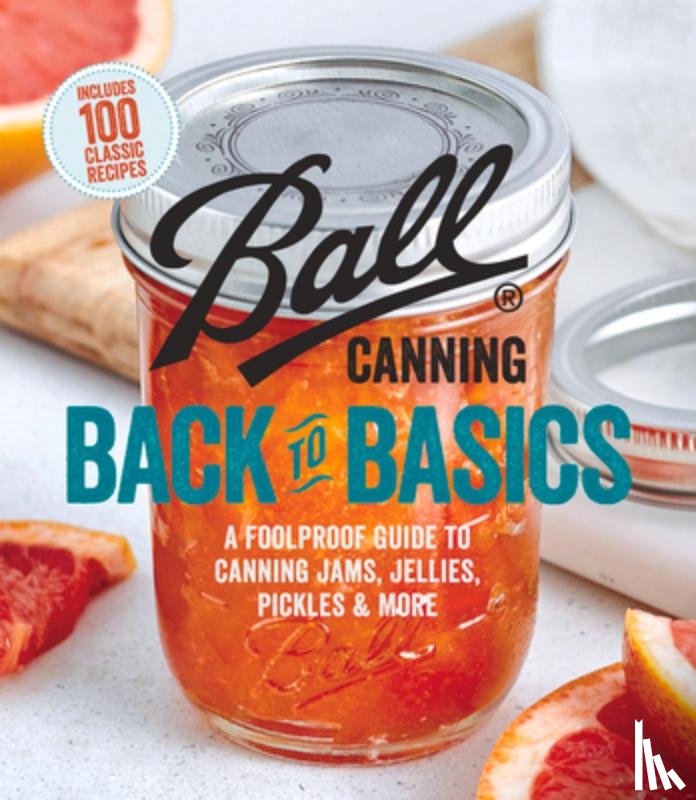 Ball Home Canning Test Kitchen - Ball Canning Back to Basics: A Foolproof Guide to Canning Jams, Jellies, Pickles, and More