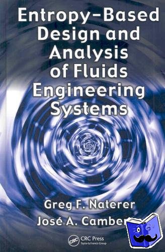 Naterer, Greg F. (University of Ontario, Oshawa, Canada), Camberos, Jose A. (AFRL/VASD, Wright Patterson Air Force Base, Ohio, USA) - Entropy Based Design and Analysis of Fluids Engineering Systems