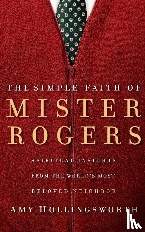 Hollingsworth, Amy - The Simple Faith of Mister Rogers