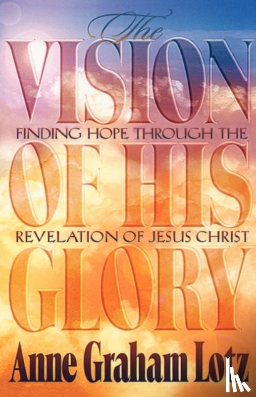 Lotz, Anne Graham - The Vision of His Glory