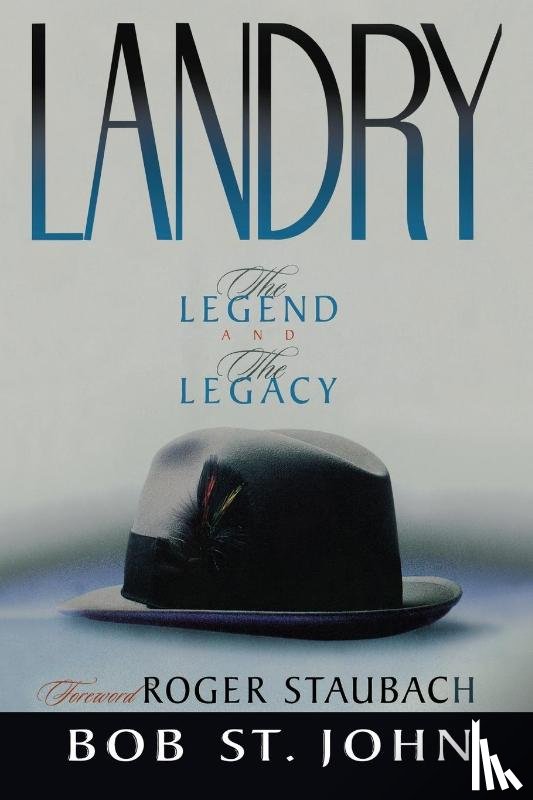St. John, Bob - Landry: The Legend and the Legacy