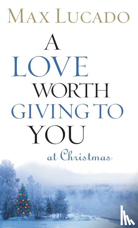Lucado, Max - A Love Worth Giving to You at Christmas