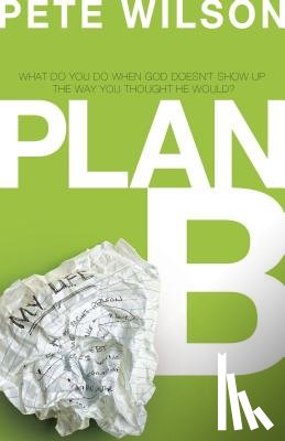 Wilson, Pete - Plan B: What Do You Do When God Doesn't Show Up the Way You Thought He Would?