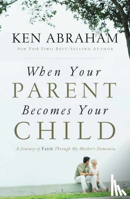 Abraham, Ken - When Your Parent Becomes Your Child
