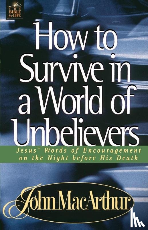 MacArthur, John F. - How to Survive in a World of Unbelievers