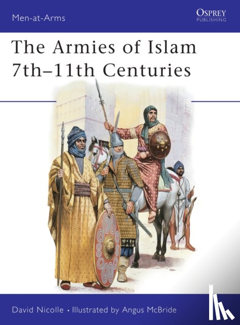 Nicolle, David - The Armies of Islam, 7th-11th Centuries