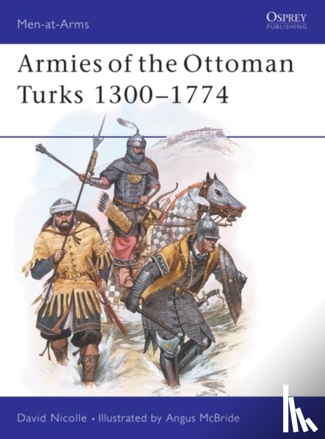 Nicolle, Dr David - Armies of the Ottoman Turks 1300–1774
