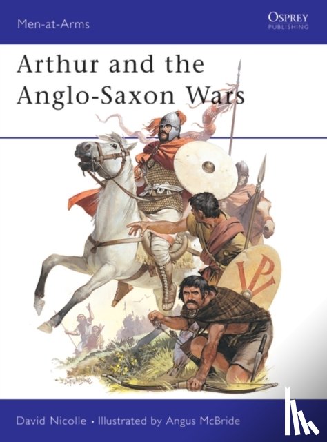 Nicolle, Dr David - Arthur and the Anglo-Saxon Wars