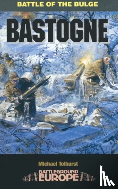 Tolhurst, Mike - Bastogne: Battle of the Bulge