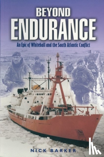 Barker, Nick - Beyond Endurance: an Epic of Whitehall and the South Atlantic Conflict