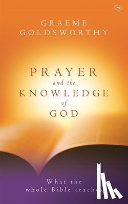 Goldsworthy, Graeme (Author) - Prayer and the knowledge of God