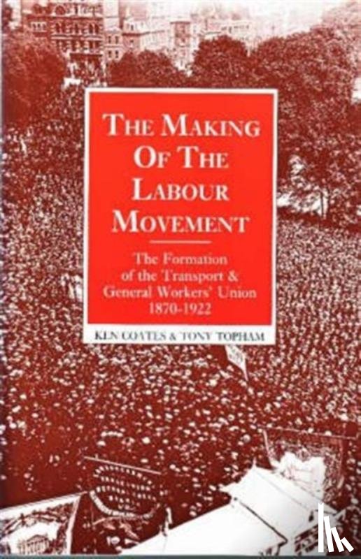 Coates, Ken, Topham, Tony - The Making of the Labour Movement
