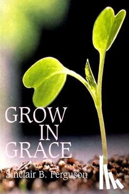 Ferguson, Sinclair B. - Grow in Grace
