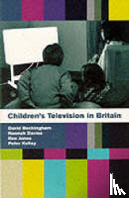Buckingham, David, Davies, Hannah, Jones, Professor Ken (Goldsmiths, Kelley, Peter - Children's Television in Britain