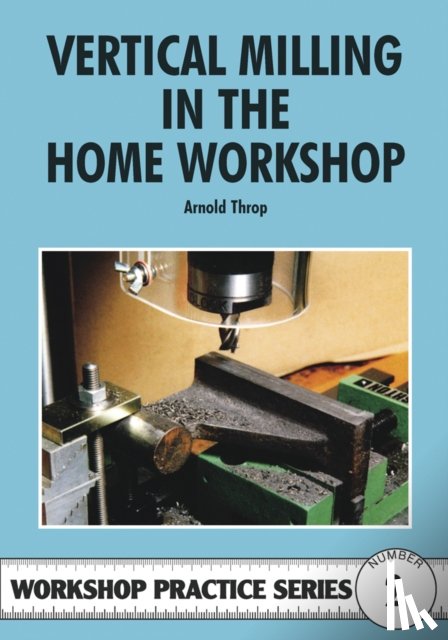 Throp, Arnold - Vertical Milling in the Home Workshop