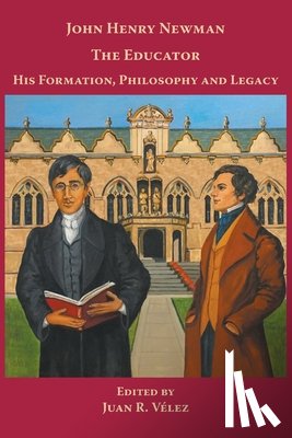  - John Henry Newman the Educator His Formation, Philosophy and Legacy