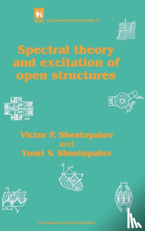 Victor P. (Professor) Shestopalov, Youri V. (Professor) Shestopalov - Spectral Theory and Excitation of Open Structures
