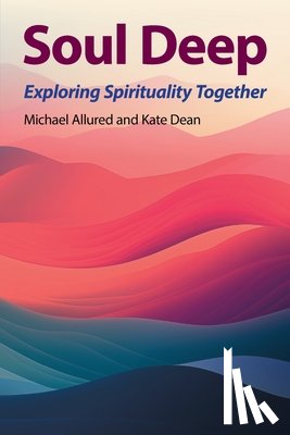 Allured, Michael - Soul Deep: Exploring Spirituality Together