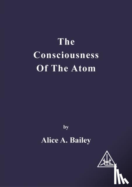 Bailey, Alice A. - Consciousness of the Atom