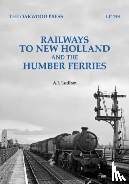 Ludlam, A. J. - Railways to New Holland and the Humber Ferries