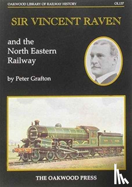 Grafton, Peter - Sir Vincent Raven and the North Eastern Railway