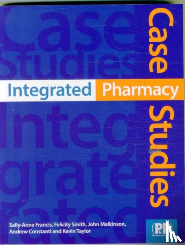 Francis, Dr Sally-Anne, Smith, Felicity J., Malkinson, Dr John, Constanti, Andrew - Integrated Pharmacy Case Studies