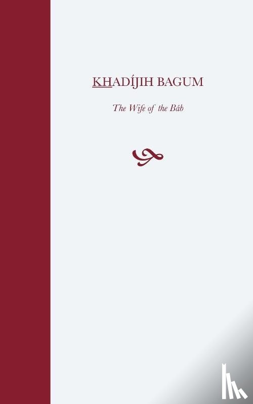 Balyuzi, Hasan - Khadijih Bagum, the Wife of the Bab