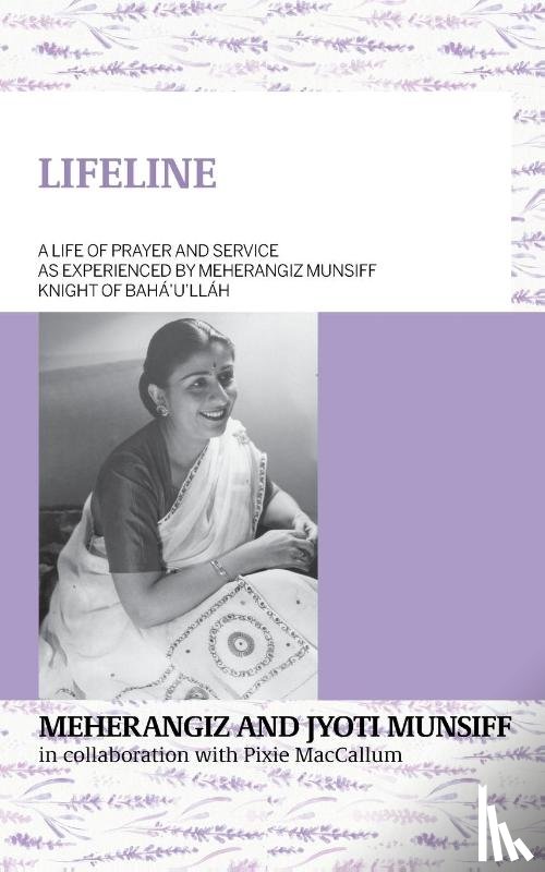 Munsiff, Meherangiz, Munsiff, Jyoti - LIFELINE A life of prayer and service as experienced by Meherangiz Munsiff, Knight of Bah?'u'll?h