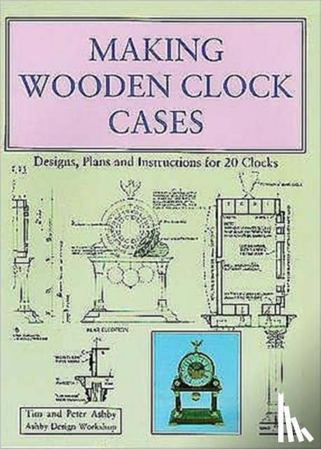 Ashby, Tim, Ashby, Peter - Making Wooden Clock Cases