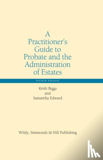 Biggs, Keith, Edward, Samantha - A Practitioner’s Guide to Probate and the Administration of Estates