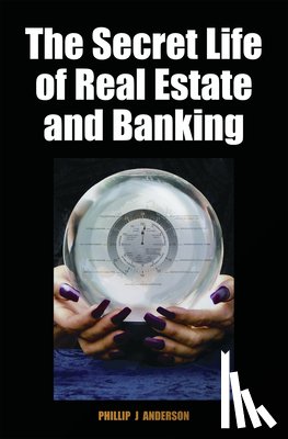 Anderson, Phillip J. - The Secret Life of Real Estate and Banking