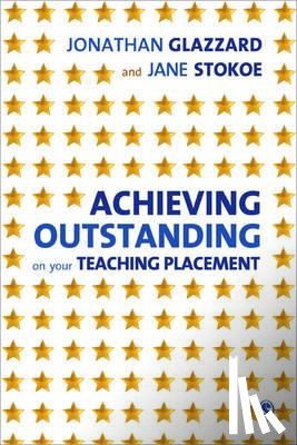 Jonathan Glazzard, Jane Stokoe - Achieving Outstanding on your Teaching Placement: Early Years and Primary School-based Training