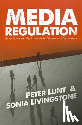 Peter Lunt, Sonia Livingstone - Media Regulation: Governance and the Interests of Citizens and Consumers